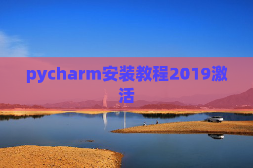 pycharm安装教程2019激活 pycharm安装教程2019激活